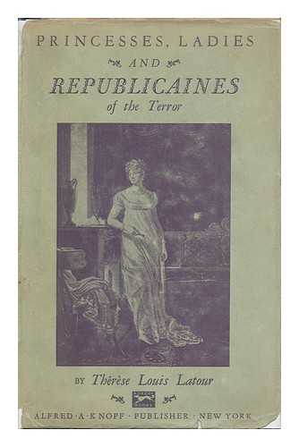 LATOUR, THERESE LOUIS - Princesses, Ladies & Republicaines of the Terror, by Terese Louis Latour