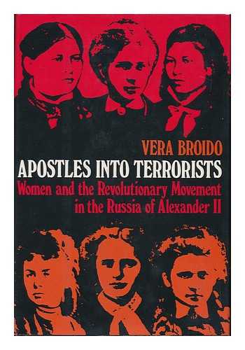 BROIDO, VERA - Apostles Into Terrorists : Women and the Revolutionary Movement in the Russia of Alexander II