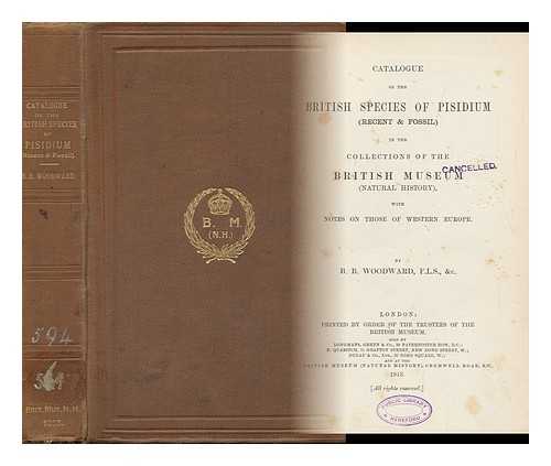 WOODWARD, B. B. - Catalogue of the British Species of Pisidium (Recent & Fossil) in the Collections of the British Museum (Natural History) with Notes on Those of Western Europe