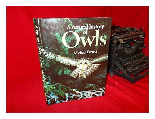 EVERETT, MICHAEL - A Natural History of Owls / [By] Michael Everett
