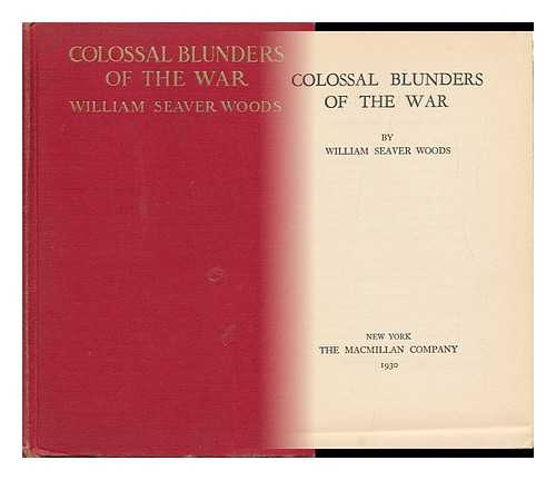 WOODS, WILLIAM SEAVER (1872-) - Colossal Blunders of the War, by William Seaver Woods