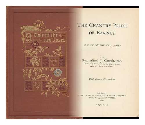 CHURCH, ALFRED JOHN (1829-1912) - The Chantry Priest of Barnet; a Tale of the Two Roses, by the Rev. Alfred J. Church, ... with Sixteen Illustrations