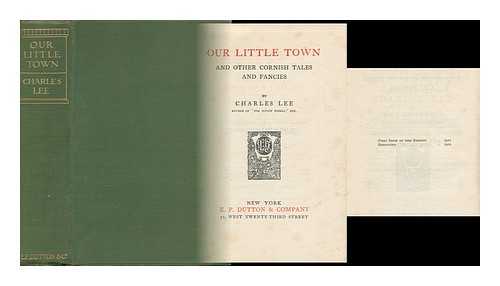 LEE, CHARLES JAMES (1870-) - Our Little Town, and Other Cornish Tales and Fancies, by Charles Lees