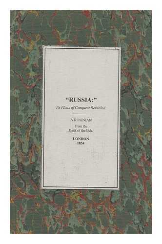 A RUSINIAN (FROM THE BANKS OF THE BOH. ) - Russia; its Plans of Conquest Revealed. a Series of Papers ... by a Rusinian from the Banks of the Boh