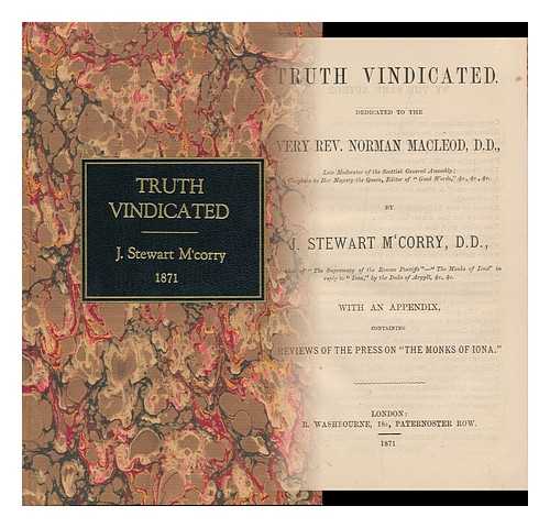 STEWART M'CORRY, J. - Truth Vindicated. Dedicated to the Very Rev. Norman MacLeod, .. by J. Stewart M'Corry, ... . .. with an Appendix, Containing Reviews of the Press on 'The Monks of Iona. '