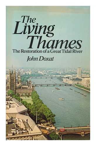 DOXAT, JOHN - The Living Thames : the Restoration of a Great Tidal River / John Doxat