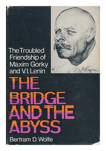 Wolfe, Bertram David (1896-1977) - The Bridge and the Abyss; the Troubled Friendship of Maxim Gorky and V. I. Lenin, by Bertram D. Wolfe