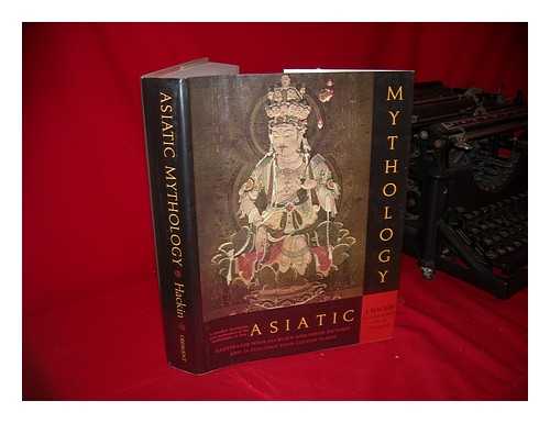 HACKIN, JOSEPH (1886-1941). CLEMENT HUARRT. RAYMONDE LINOSSIER. HENRI MASPERO [ET AL] - Asiatic Mythology; a Detailed Description and Explanation of the Mythologies of all the Great Nations of Asia, by J. Hackin [And Others] with an Introd. by Paul-Louis Couchoud