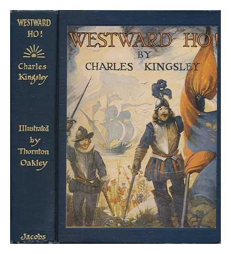 KINGSLEY, CHARLES (1819-1875) AND OAKLEY, THORNTON (ILLUS. ) - Westward Ho! By Charles Kingsley; Illustrated by Thornton Oakley