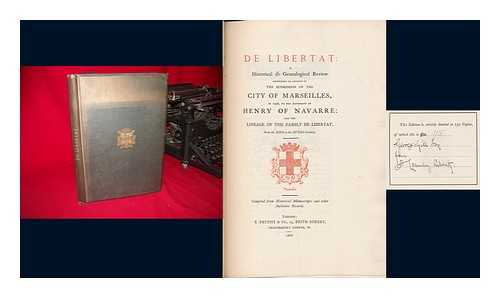 LIBERTY, A. LASENBY (ARTHUR LASENBY) (1843-1917) - De Libertat: a Historical & Genealogical Review, Comprising an Account of the Submission of the City of Marseilles, in 1596, to the Authority of Henry of Navarre: and the Lineage of the Family De Libertat, from the Xivth to the Xviiith Century ... Comp. from Historical Manuscripts and Other Authentic Records