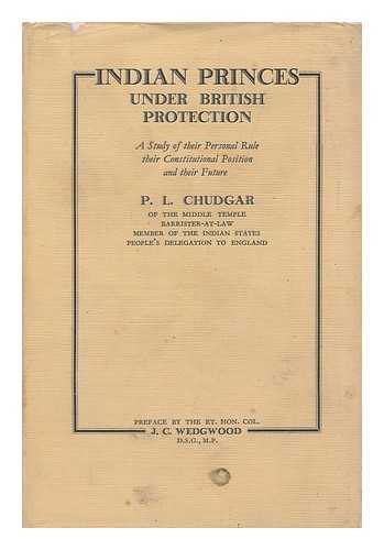 CHUDGAR, POPATLAL L. - Indian Princes under British Protection; a Study of Their Personal Rule, Their Constitutional Position and Their Future