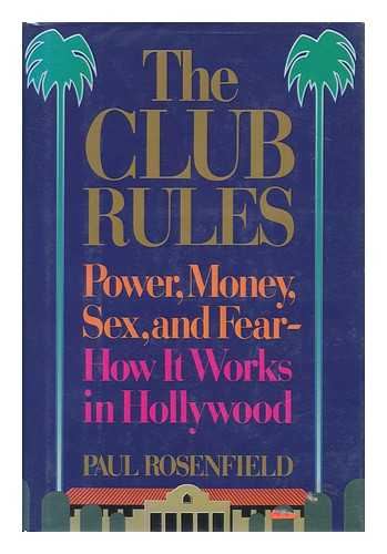 ROSENFIELD, PAUL - The Club Rules : Power, Money, Sex, and Fear--How it Works in Hollywood / Paul Rosenfield