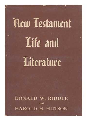 RIDDLE, DONALD WAYNE. HAROLD H. HUTSON - New Testament Life and Literature, by Donald W. Riddle ... and Harold H. Hutson