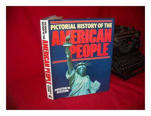 SLOSSON, PRESTON W. - Pictorial History of the American People / Preston W. Slosson