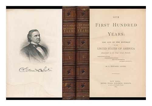 LESTER, CHARLES EDWARDS (1815-1890) - Our First Hundred Years: the Life of the Republic of the United States of America Illustrated in its Four Great Periods: Colonization, Consolidation, Development, Achievement - [Complete in 2 Volumes]