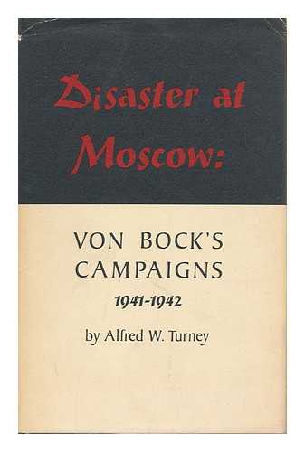 TURNEY, ALFRED W. - Disaster At Moscow - Von Bock's Campaigns 1941-1942