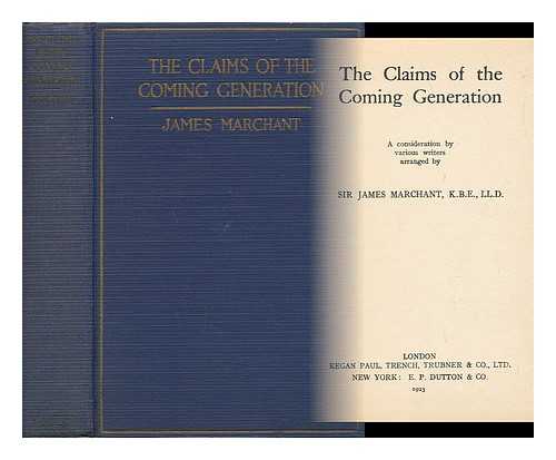 MARCHANT, JAMES, SIR (1867-?) - The Claims of the Coming Generation. A Consideration by Various Writers