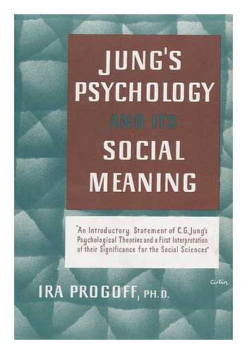 PROGOFF, IRA - Jung's Psychology and its Social Meaning; an Introductory Statement of C. G. Jung's Psychological Theories and a First Interpretation of Their Significance for the Social Sciences