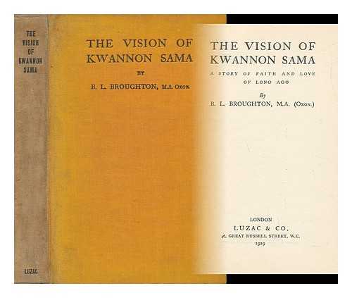 BROUGHTON, BERNARD LENNOX - The Vision of Kwannon Sama. A Story of Faith and Love of Long Ago