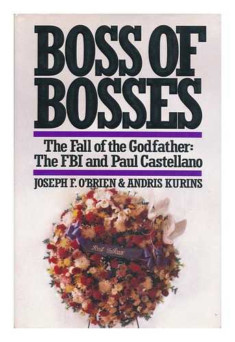 O'BRIEN, JOSEPH F. ANDRIS KURINS - Boss of Bosses : the Fall of the Godfather : the FBI and Paul Castellano / Joseph F. O'Brien and Andris Kurins