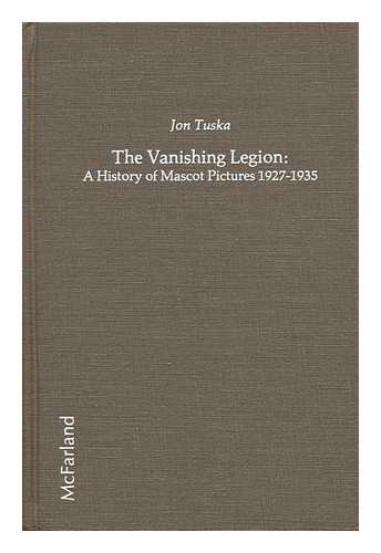 TUSKA, JON - The Vanishing Legion : a History of Mascot Pictures, 1927-1935 / Jon Tuska