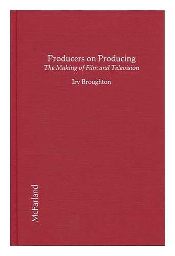 BROUGHTON, IRV - Producers on Producing : the Making of Film and Television / Edited by Irv Broughton