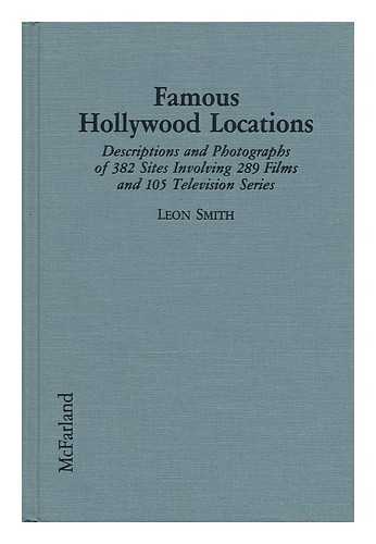 SMITH, LEON - Famous Hollywood Locations : Descriptions and Photographs of 382 Sites Involving 289 Films and 105 Television Series