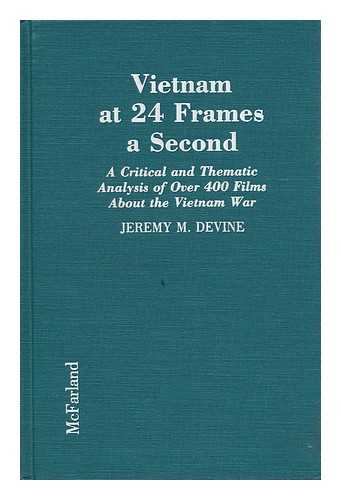 DEVINE, JEREMY M. - Vietnam At 24 Frames a Second : a Critical and Thematic Analysis of over 400 Films about the Vietnam War