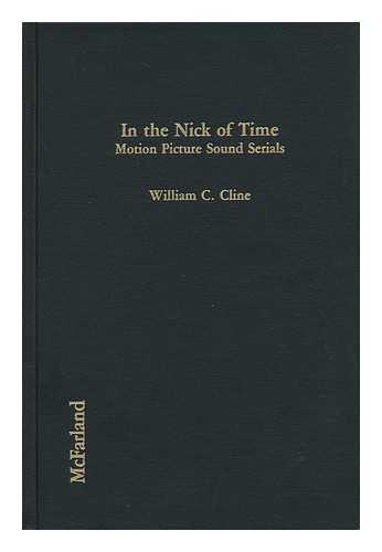 CLINE, WILLIAM C. - In the Nick of Time : Motion Picture Sound Serials / William C. Cline