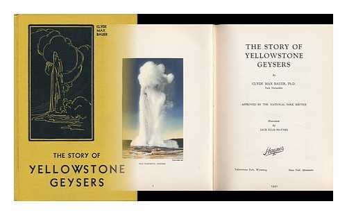 BAUER, CLYDE MAX. JACK ELLIS HAYNES (ILL. ) - The Story of Yellowstone Geysers, by Clyde Max Bauer ... Illustrated by Jack Ellis Haynes