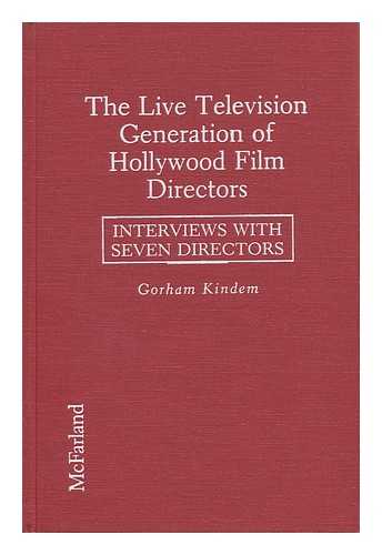 KINDEM, GORHAM ANDERS - The Live Television Generation of Hollywood Film Directors : Interviews with Seven Directors