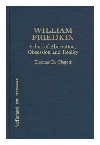 CLAGETT, THOMAS D. - William Friedkin : Films of Aberration, Obsession, and Reality