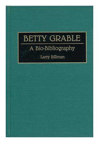 BILLMAN, LARRY - Betty Grable : a Bio-Bibliography / Larry Billman