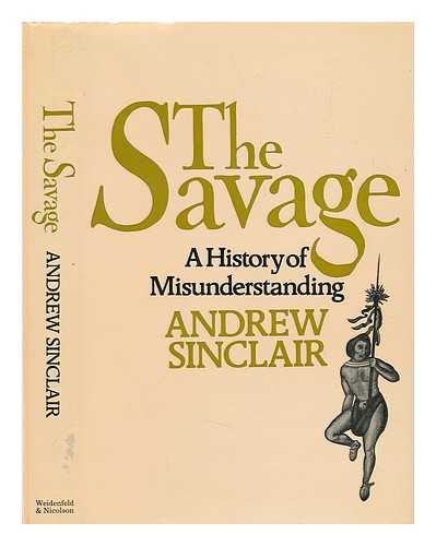 SINCLAIR, ANDREW - The Savage. A History of Misunderstanding