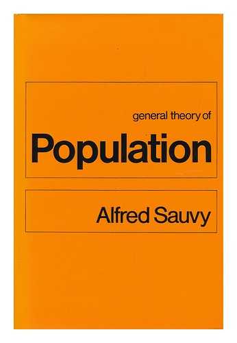 SAUVY, ALFRED (1898-) - General Theory of Population; with a Foreword by E. A. Wrigley, Translated [From the French] by Christope Campos - [Uniform Title: Theorie Generale De La Population. English]