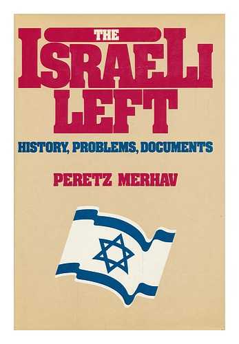 MERHAV, PERETZ - The Israeli Left : History, Problems, Documents / Peretz Merhav