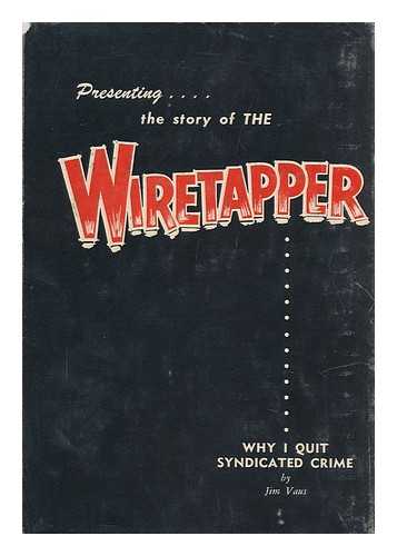 VAUS, JIM. D. C. HASKIN - Why I Quit Syndicated Crime, by Jim Vaus As Told to D. C. Haskin [Cover Title: Presenting the Story of the Wiretapper...]