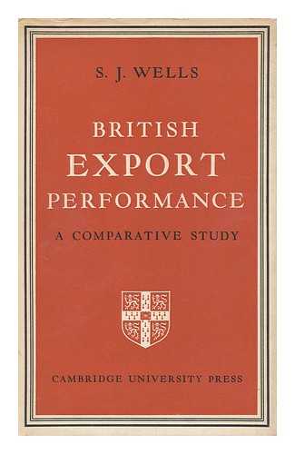 WELLS, S. J. - British Export Performance: a Comparative Study