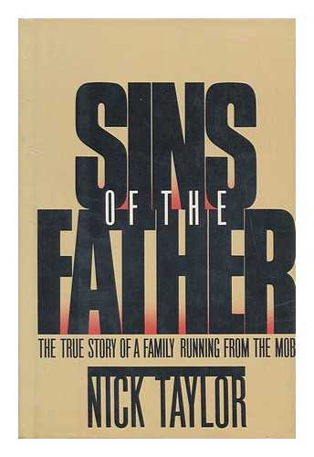 TAYLOR, NICK - Sins of the Father : the True Story of a Family Running from the Mob / Nick Taylor