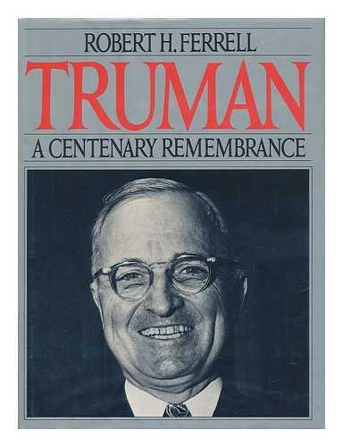 FERRELL, ROBERT H. - Truman, a Centenary Remembrance / Robert H. Ferrell