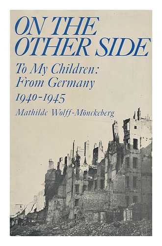WOLFF-MONCKEBERG, MATHILDE - On the Other Side : to My Children : from Germany, 1940-1945 / [By] Mathilde Wolff-Monckeberg ; Translated and Edited [From the German MS] by Ruth Evans