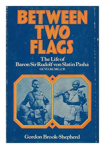 BROOK-SHEPHERD, GORDON - Between Two Flags; the Life of Baron Sir Rudolf Von Slatin Pasha, GCVO, KCMG, CB