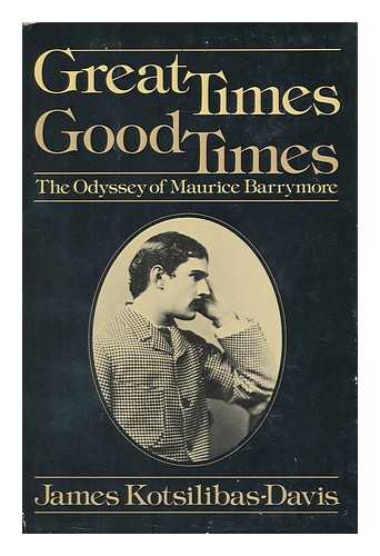 KOTSILIBAS-DAVIS, JAMES - Great Times, Good Times : the Odyssey of Maurice Barrymore / James Kotsilibas-Davis