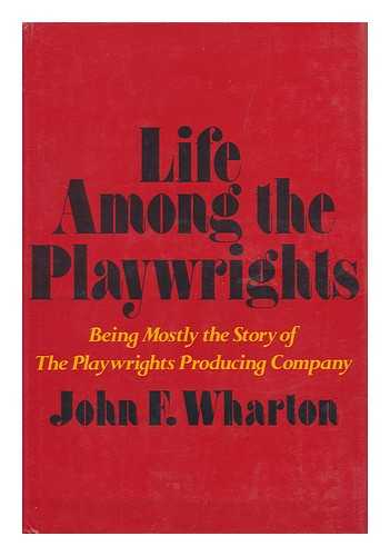 WHARTON, JOHN FRANKLIN - Life Among the Playwrights : Being Mostly the Story of the Playwrights' Producing Company, Inc. / John F. Wharton ; Photos. Selected by Betty A. Wharton