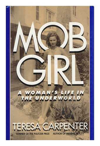 CARPENTER, TERESA - Mob Girl : a Woman's Life in the Underworld / Teresa Carpenter