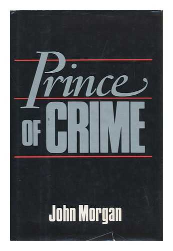 MORGAN, JOHN - Prince of Crime / John Morgan