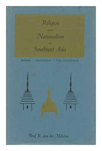 VON DER MEHDEN, FRED R. - Religion and Nationalism in Southeast Asia: Burma, Indonesia, the Philippines