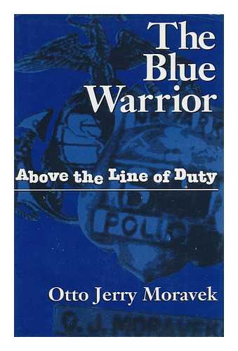 MORAVEK, O. J. - The Blue Warrior : Above the Line of Duty / O. J. Moravek