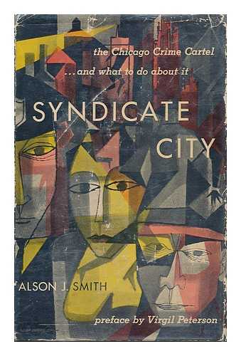 SMITH, ALSON JESSE - Syndicate City; the Chicago Crime Cartel and What to Do about It. Pref. by Virgil Peterson