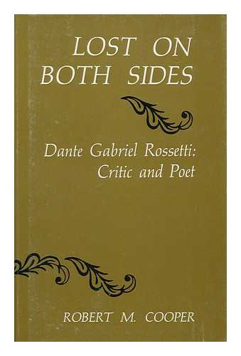 COOPER, ROBERT M. - Lost on Both Sides : Dante Gabriel Rossetti : Critic and Poet / [by] Robert M. Cooper